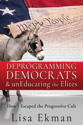 Deprogramming Democrats & unEducating the Elites: How I Escaped the Progressive Cult - Lisa Ekman