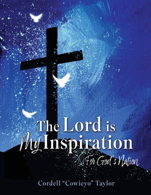 The Lord is My Inspiration: For God's Nation - Cordell Cowieyo Taylor