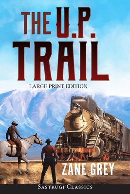 The U.P. Trail (Annotated) LARGE PRINT - Zane Grey