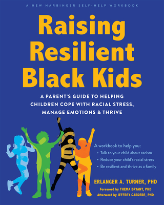 Raising Resilient Black Kids: A Parent's Guide to Helping Children Cope with Racial Stress, Manage Emotions, and Thrive - Erlanger A. Turner