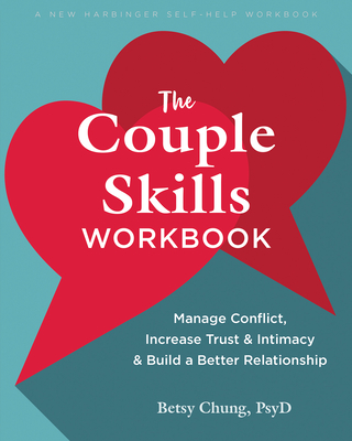 The Couple Skills Workbook: Manage Conflict, Increase Trust and Intimacy, and Build a Better Relationship - Betsy Chung