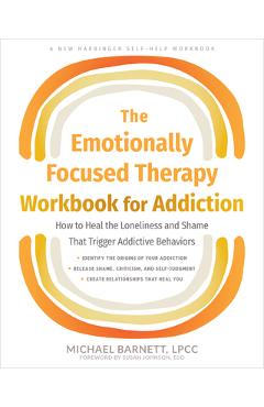 Coperta cărții 'The Emotionally Focused Therapy Workbook for Addiction: How to Heal the Loneliness and Shame That Trigger Addictive'