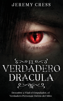 El Verdadero Drácula: Descubre a Vlad el Empelador, el Verdadero Personaje Detrás del Mito - Jeremy Cress