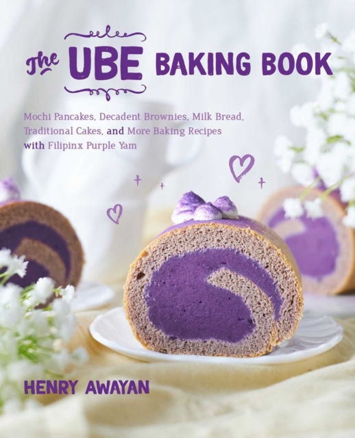 The Ube Baking Book: Mochi Pancakes, Decadent Brownies, Milk Bread, Traditional Cakes, and More Baking Recipes with Filipinx Purple Yam - Henry Awayan