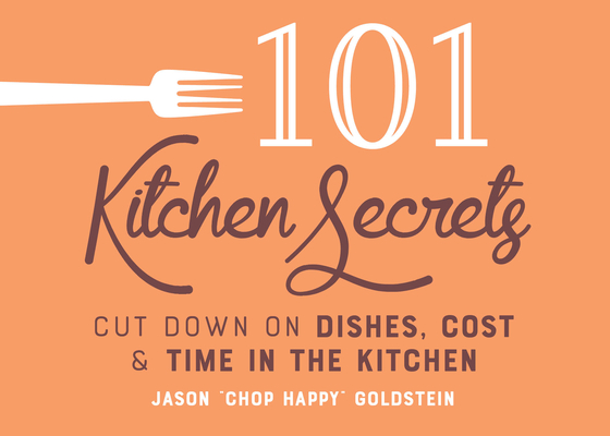 101 Kitchen Secrets: Cut Down on Dishes, Cost, and Time in the Kitchen - Jason Goldstein