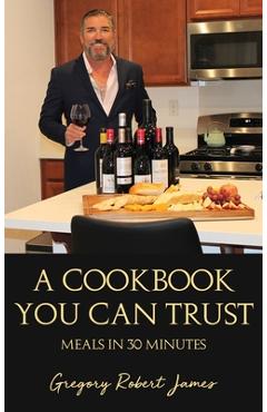 Coperta cărții 'A Cookbook You Can Trust: Meals in 30 Minutes - Gregory Robert James'