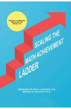 Coperta cărții 'Scaling the Math Achievement Ladder: Teachers Leading the Way to the Top - Brenda Bayly Buckley'