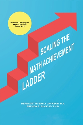 Coperta cărții 'Scaling the Math Achievement Ladder: Teachers Leading the Way to the Top - Brenda Bayly Buckley'