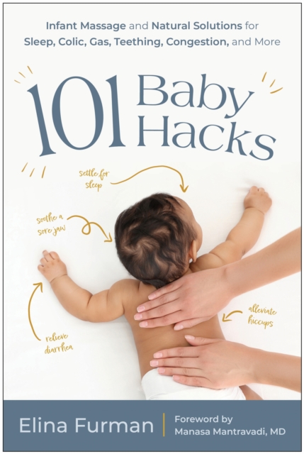 101 Baby Hacks: Infant Massage and Natural Solutions to Help with Sleep, Colic, Gas, Teething, Congestion, and More - Elina Furman
