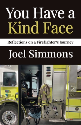 You Have a Kind Face: Reflections on a Firefighter's Journey - Joel Simmons