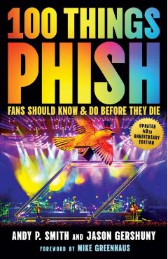 100 Things Phish Fans Should Know & Do Before They Die - Andy P. Smith