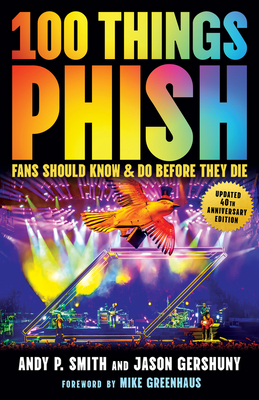 100 Things Phish Fans Should Know & Do Before They Die - Andy P. Smith