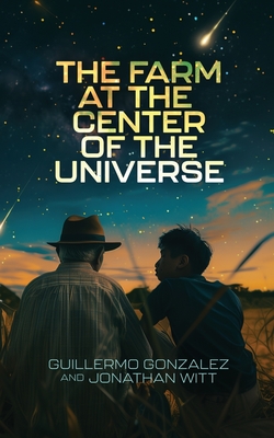 The Farm at the Center of the Universe - Guillermo Gonzalez