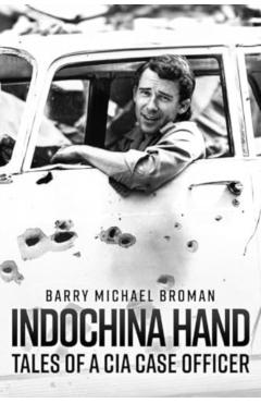 Coperta cărții 'Indochina Hand: Tales of a CIA Case Officer - Barry Michael Broman'