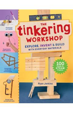 The Tinkering Workshop: Explore, Invent 100 Hands-On Steam Projects - Ryan Jenkins