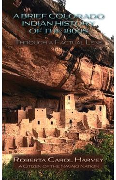 Coperta cărții 'A Brief Colorado Indian History of the 1800s Through A Factual Lens(Hardcover) - Roberta Carol Harvey'