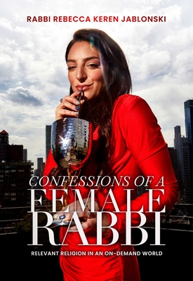 Confessions of a Female Rabbi: Relevant Religion in an On-Demand World - Rabbi Rebecca Keren Jablonski