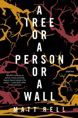 Coperta cărții 'A Tree or a Person or a Wall: Stories - Matt Bell'