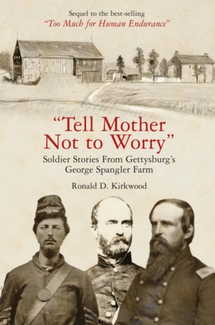 Tell Mother Not to Worry: Soldier Stories from Gettysburg's George Spangler Farm - Ronald D. Kirkwood