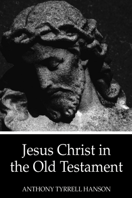 Coperta cărții 'Jesus Christ in the Old Testament - Anthony Tyrrell Hanson'