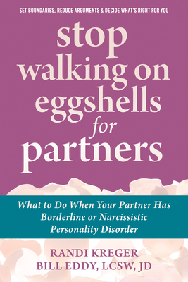 Stop Walking on Eggshells for Partners: What to Do When Your Partner Has Borderline or Narcissistic Personality Disorder - Randi Kreger