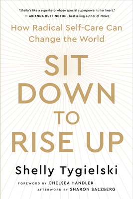 Sit Down to Rise Up: How Radical Self-Care Can Change the World - Shelly Tygielski