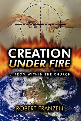 Creation Under Fire from within the church - Robert E. Franzen B. Th