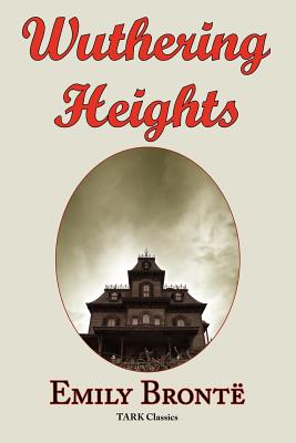 Wuthering Heights: Emily Bronte 's Classic Masterpiece - Complete Original Text - Emily Bronte