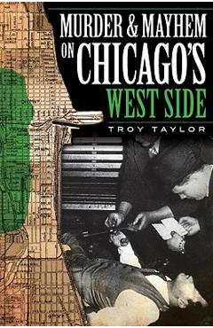 Coperta cărții 'Murder and Mayhem on Chicago's West Side - Troy Taylor'