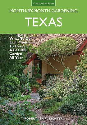 Texas Month-By-Month Gardening: What to Do Each Month to Have a Beautiful Garden All Year - Robert Richter