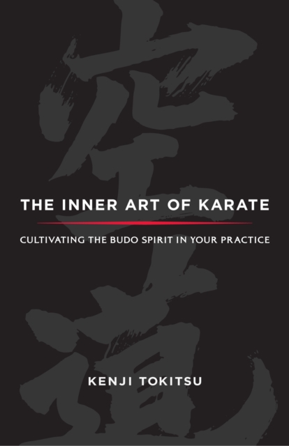 The Inner Art of Karate: Cultivating the Budo Spirit in Your Practice - Kenji Tokitsu