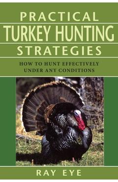 Poza produsului Practical Turkey Hunting Strategies: How to Hunt Effectively Under Any Conditions - Ray Eye