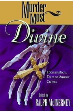Murder Most Divine: Ecclesiastical Tales of Unholy Crimes - Ralph M. Mcinerny