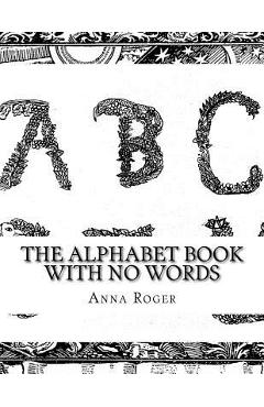 Coperta cărții 'The Alphabet Book With No Words: In Response to The Alphabet Book With No Pictures - Anna Roger'