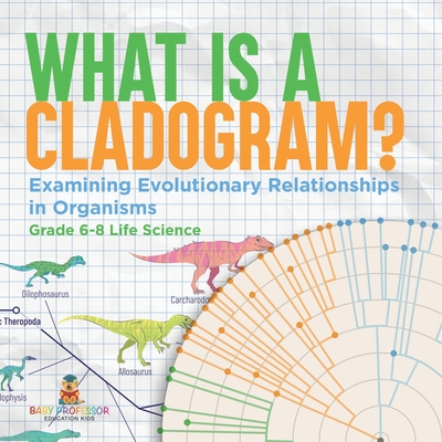 What is a Cladogram? Examining Evolutionary Relationships in Organisms Grade 6-8 Life Science - Baby Professor