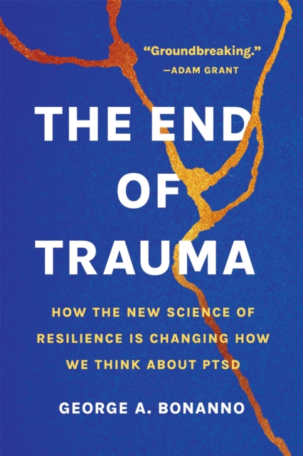 The End of Trauma: How the New Science of Resilience Is Changing How We Think about Ptsd - George A. Bonanno