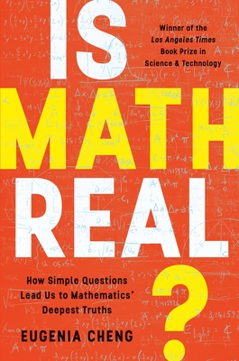 Is Math Real?: How Simple Questions Lead Us to Mathematics' Deepest Truths - Eugenia Cheng