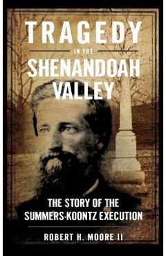 Coperta cărții 'Tragedy in the Shenandoah Valley: The Story of the Summers-Koontz Execution - Robert H. Moore'