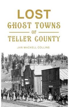 Coperta cărții 'Lost Ghost Towns of Teller County - Jan Mackell Collins'