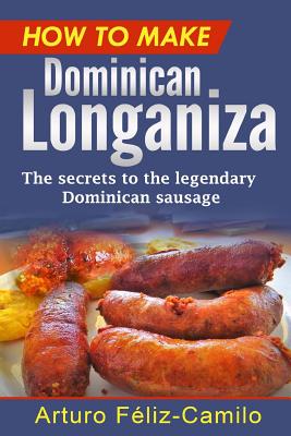 How to make Dominican Longaniza: The secrets to the legendary Dominican sausage - Arturo Feliz-camilo