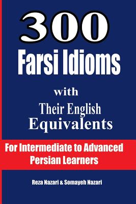 Coperta cărții '300 Farsi Idioms with Their English Equivalents: For Intermediate to Advanced Persian Learners - Reza Nazari'