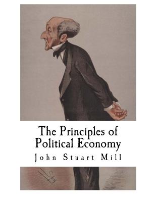 The Principles of Political Economy: John Stuart Mill - John Stuart Mill