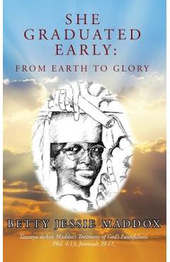 Coperta cărții 'She Graduated Early: from Earth to Glory - Betty Jessie Maddox'