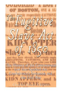 Coperta cărții 'The Fugitive Slave Act of 1850: The History of the Controversial Law that Sparked the Confederacy's Secession and the'