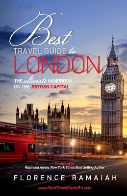 Best Travel Guide to London: The Ultimate Handbook on the British Capital - Florence Ramaiah