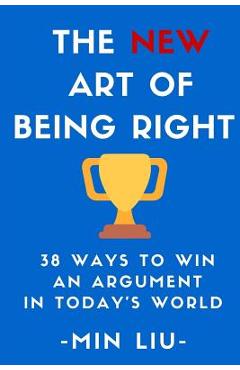 Poza produsului The NEW Art of Being Right: 38 Ways To Win An Argument In Today's World - Min Liu