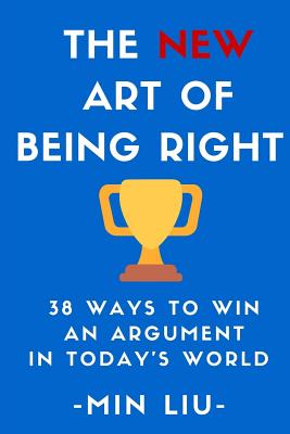 Coperta cărții 'The NEW Art of Being Right: 38 Ways To Win An Argument In Today's World - Min Liu'