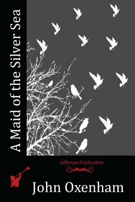 A Maid of the Silver Sea - John Oxenham