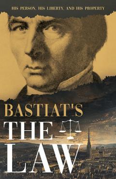 Coperta cărții 'Bastiat's the Law: His Person, His Liberty, and His Property - Claude Frédéric Bastiat'