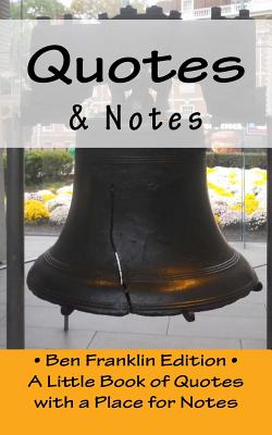 Quotes & Notes: Ben Franklin Edition / A Little Book of Quotes with a Place for Notes - R. Pasinski